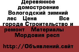 Деревянное домостроение Вологодский зимний лес › Цена ­ 8 000 - Все города Строительство и ремонт » Материалы   . Мордовия респ.